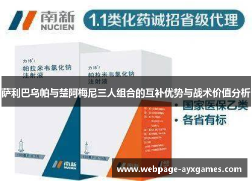 萨利巴乌帕与楚阿梅尼三人组合的互补优势与战术价值分析 萨利巴乌帕与楚阿梅尼三人组合的互补优势与战术价值分析