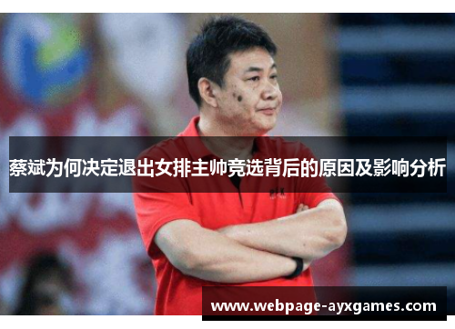 蔡斌为何决定退出女排主帅竞选背后的原因及影响分析 蔡斌为何决定退出女排主帅竞选背后的原因及影响分析