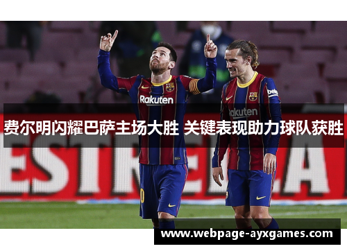 费尔明闪耀巴萨主场大胜 关键表现助力球队获胜 费尔明闪耀巴萨主场大胜 关键表现助力球队获胜
