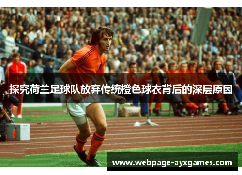 探究荷兰足球队放弃传统橙色球衣背后的深层原因
