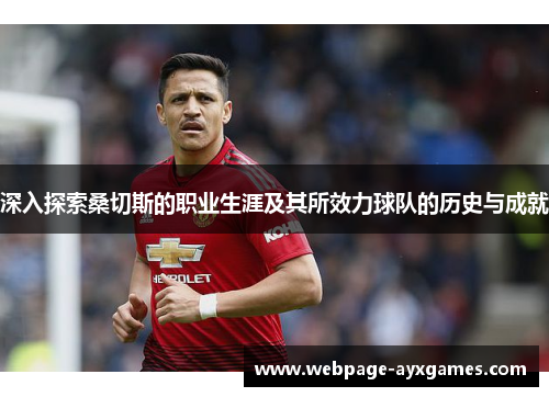 深入探索桑切斯的职业生涯及其所效力球队的历史与成就 深入探索桑切斯的职业生涯及其所效力球队的历史与成就