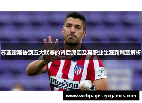 苏亚雷斯告别五大联赛的背后原因及其职业生涯新篇章解析 苏亚雷斯告别五大联赛的背后原因及其职业生涯新篇章解析
