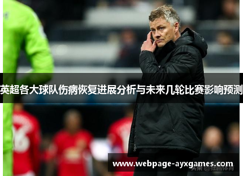英超各大球队伤病恢复进展分析与未来几轮比赛影响预测