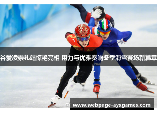 谷爱凌崇礼站惊艳亮相 用力与优雅奏响冬季滑雪赛场新篇章