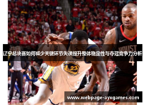 辽宁总决赛如何减少关键环节失误提升整体稳定性与夺冠竞争力分析