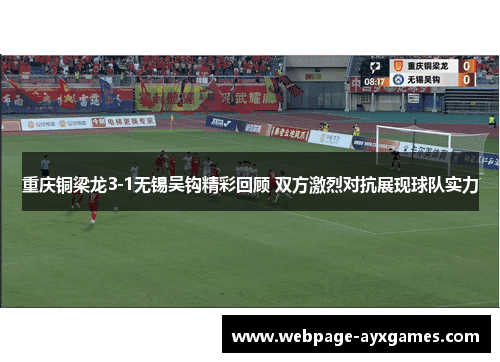 重庆铜梁龙3-1无锡吴钩精彩回顾 双方激烈对抗展现球队实力