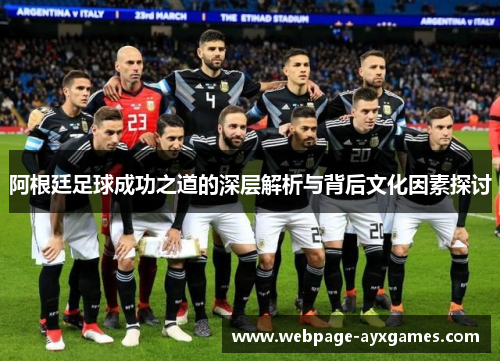 阿根廷足球成功之道的深层解析与背后文化因素探讨 阿根廷足球成功之道的深层解析与背后文化因素探讨
