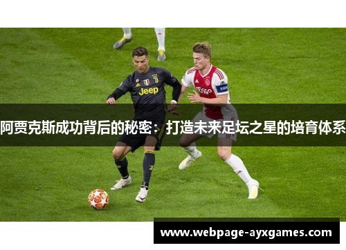 阿贾克斯成功背后的秘密:打造未来足坛之星的培育体系 阿贾克斯成功背后的秘密:打造未来足坛之星的培育体系