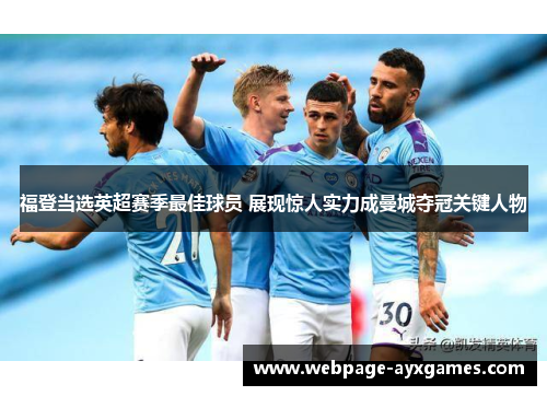 福登当选英超赛季最佳球员 展现惊人实力成曼城夺冠关键人物 福登当选英超赛季最佳球员 展现惊人实力成曼城夺冠关键人物