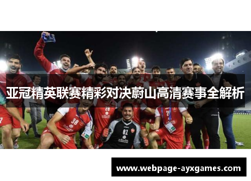 亚冠精英联赛精彩对决蔚山高清赛事全解析 亚冠精英联赛精彩对决蔚山高清赛事全解析