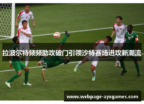 拉波尔特频频助攻破门引领沙特赛场进攻新潮流 拉波尔特频频助攻破门引领沙特赛场进攻新潮流